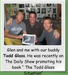 Glen and me with our buddy Todd Glass. He was recently on The Daily Show promoting his book “ The Todd Glass Situation”
