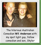 The hilarious Australian Comedian Wil Anderson with my spot light guy, fellow comedian and son, Skyler