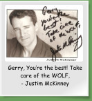 Gerry, You’re the best! Take care of the WOLF, - Justim McKinney