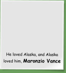 He loved Alaska, and Alaska loved him, Maronzio Vance