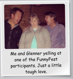 Me and Glenner yelling at one of the FunnyFest participants. Just a little tough love.