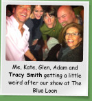 Me, Kate, Glen, Adam and Tracy Smith getting a little weird after our show at The Blue Loon