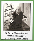 To Jerry, Thanks for your class and friendship.  your buddy - Carl Labove