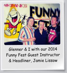 Glenner & I with our 2014 Funny Fest Guest Instructor & Headliner, Jamie Lissow
