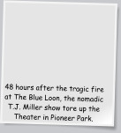 48 hours after the tragic fire at The Blue Loon, the nomadic T.J. Miller show tore up the Theater in Pioneer Park.