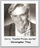 Jerry, Thanks! Prozac works! - Christopher Titus